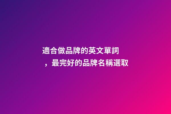 適合做品牌的英文單詞，最完好的品牌名稱選取